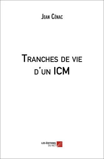 Tranches de vie d'un ICM - Jean Cénac - Les Editions du Net