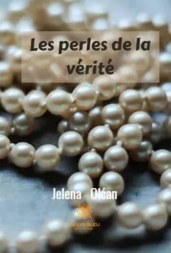 Les perles de la vérité - Jelena Olcan - LE LYS BLEU