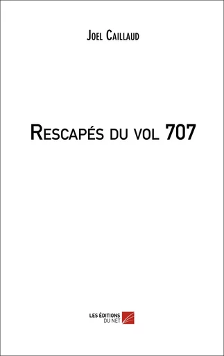 Rescapés du vol 707 - Joël Caillaud - Les Editions du Net