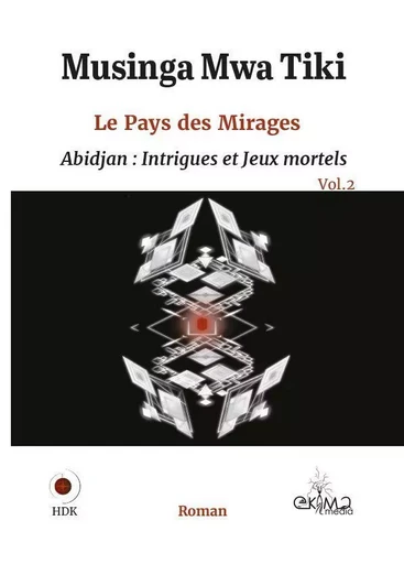 Le Pays des Mirages Vol.2 - Abidjan : Intrigues et Jeux mortels -  Musinga Mwa Tiki - EKIMA MEDIA