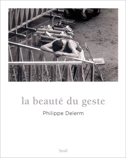 La Beauté du geste - Philippe Delerm - LE SEUIL EDITIONS