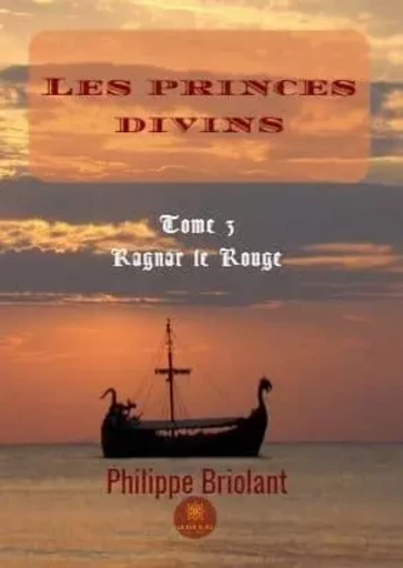 Les princes divins III - Ragnar le Rouge - Philippe Briolant - LE LYS BLEU