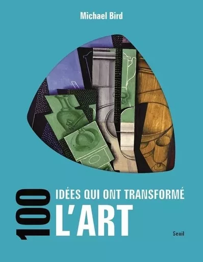 100 idées qui ont transformé l'art - Michael Bird - LE SEUIL EDITIONS