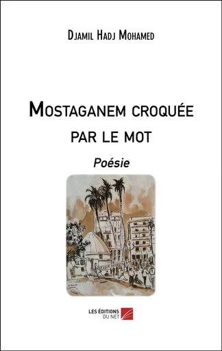 Mostaganem croquée par le mot - Djamil Hadj Mohamed - Les Editions du Net