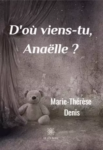 D'où viens-tu, Anaëlle ? - Marie-Therese Denis - LE LYS BLEU