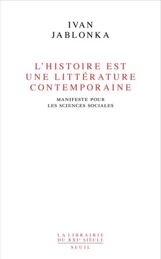 L'Histoire est une littérature contemporaine - Ivan Jablonka - LE SEUIL EDITIONS