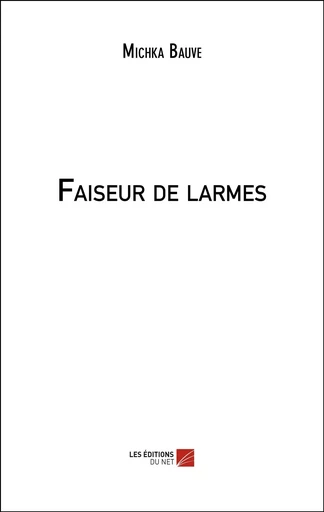 Faiseur de larmes - Michka Bauve - Les Editions du Net