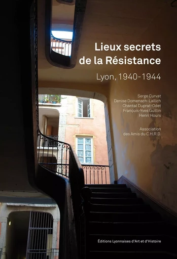 Lieux secrets de la Résistance à lyon, 1940-1944 - Serge Curvat &... - ELAH