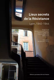 Lieux secrets de la Résistance à lyon, 1940-1944