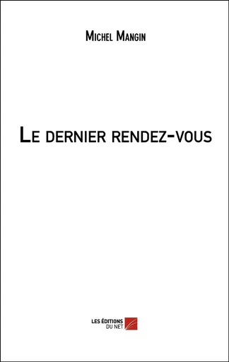 Le dernier rendez-vous - Michel Mangin - Les Editions du Net