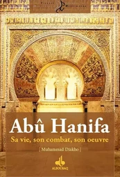 Abû Hanîfa - sa vie, son combat, son oeuvre