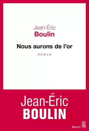 Nous aurons de l'or - Jean-Eric Boulin - LE SEUIL EDITIONS