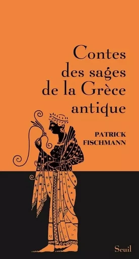 Contes des sages de la Grèce antique - Patrick Fischmann - LE SEUIL EDITIONS