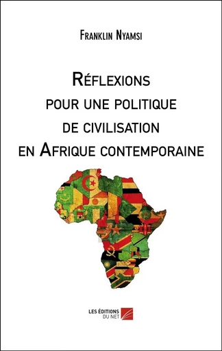 Réflexions pour une politique de civilisation en Afrique contemporaine - Franklin Nyamsi - Les Editions du Net