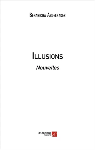 Illusions - Abdelkader Benaricha - Les Editions du Net