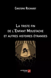 La triste fin de l'Enfant Moustache et autres histoires étranges