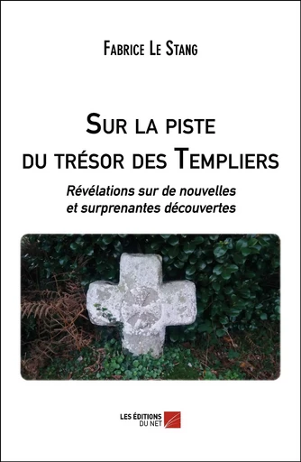 Sur la piste du trésor des Templiers - Fabrice Le Stang - Les Editions du Net