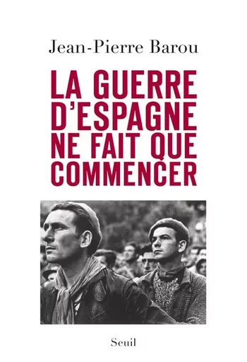 La Guerre d'Espagne ne fait que commencer - Jean-Pierre BAROU - LE SEUIL EDITIONS