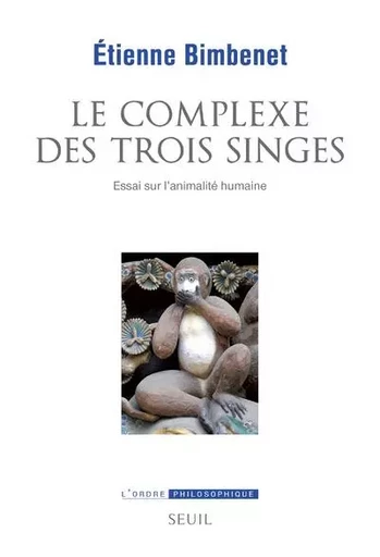 L'Ordre philosophique Le Complexe des trois singes - Étienne Bimbenet - LE SEUIL EDITIONS