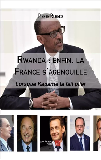 Rwanda : enfin, la France s'agenouille - Pierre Rugero - Les Editions du Net