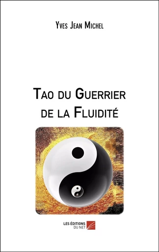 Tao du Guerrier de la Fluidité - Yves Jean Michel - Les Editions du Net