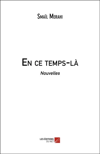 En ce temps-là - Smaïl Merahi - Les Editions du Net