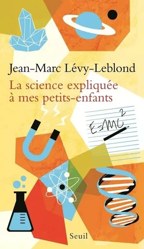 La Science expliquée à mes petits-enfants - Jean-Marc Lévy-Leblond - LE SEUIL EDITIONS