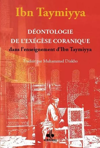 Déontologie de l'exégèse coranique dans l'enseignement d'Ibn Taymiyya - Taqiyy al-Din Ahmad ibn ,Abd al-Halim ibn ,Abd al-Salam ibn ,Abd Allah Abi al-Qasim al-Harrani Ibn Taymiyyat - AL BOURAQ