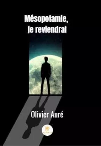 Mésopotamie, je reviendrai - Olivier Aure - LE LYS BLEU