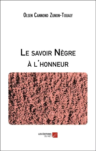 Le savoir Nègre à l'honneur - Olsen Cannond Zunon-Toualy - Les Editions du Net