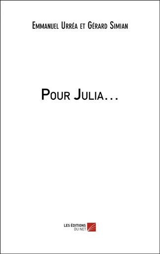 Pour Julia… - Emmanuel Urréa, Gérard Simian - Les Editions du Net