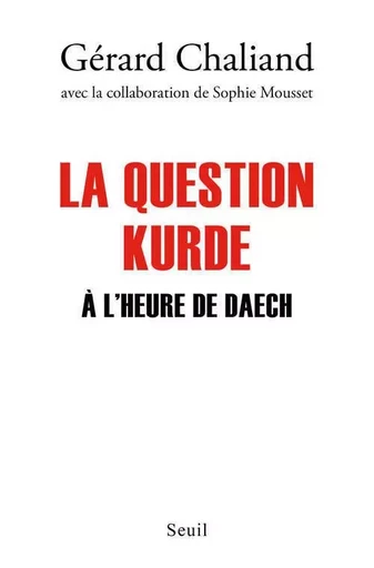 La Question kurde à l'heure de Daech - Gérard Chaliand, Sophie MOUSSET - LE SEUIL EDITIONS