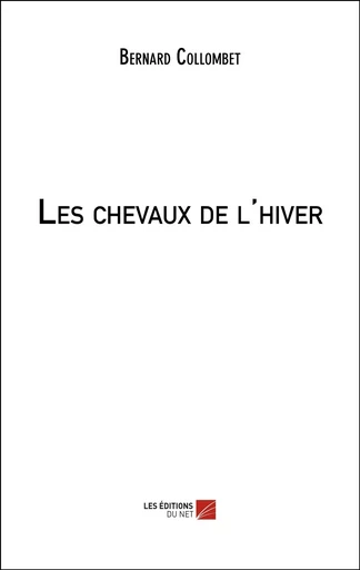 Les chevaux de l'hiver - Bernard Collombet - Les Editions du Net