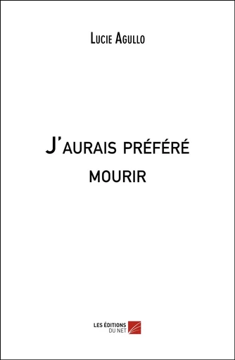 J'aurais préféré mourir - Lucie Agullo - Les Editions du Net