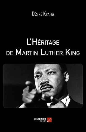 L'Héritage de Martin Luther King - Désiré Kraffa - Les Editions du Net