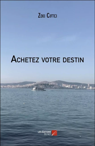 Achetez votre destin  - Zeki Ciftci - Les Editions du Net