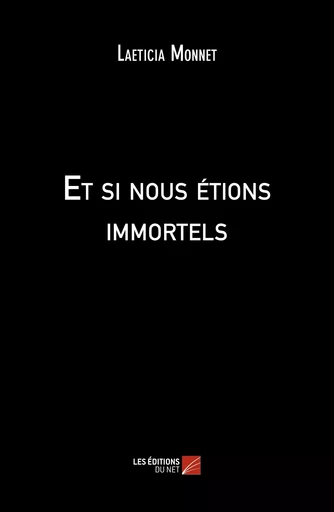 Et si nous étions immortels - Laeticia Monnet - Les Editions du Net