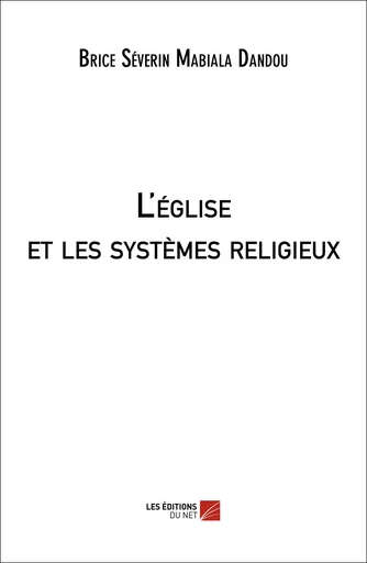 L'église et les systèmes religieux - Brice Séverin Mabiala Dandou - Les Editions du Net