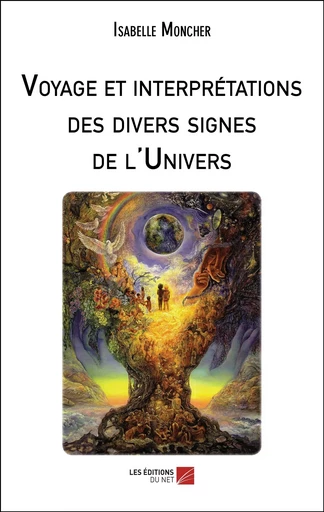 Voyage et interprétations des divers signes de l'Univers - Isabelle Moncher - Les Editions du Net