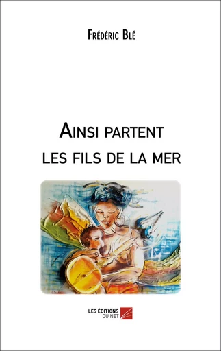 Ainsi partent les fils de la mer - Frédéric Blé - Les Editions du Net