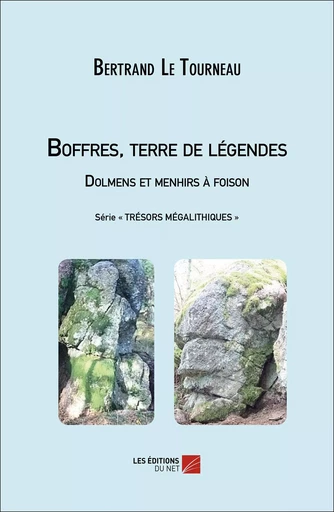 Boffres, terre de légendes. Dolmens et menhirs à foison - Bertrand Le Tourneau - Les Editions du Net