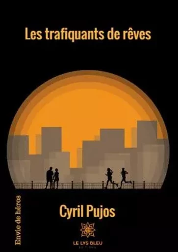 Les trafiquants de rêves - Cyril Pujos - LE LYS BLEU