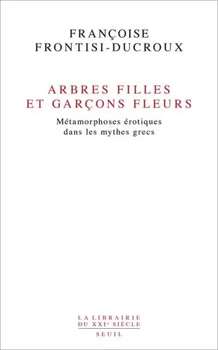 La Librairie du XXIe siècle Arbres filles et garçons fleurs - Françoise Frontisi-Ducroux - LE SEUIL EDITIONS