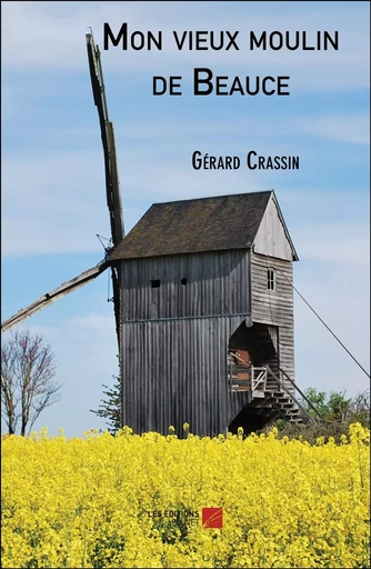 Mon vieux moulin de Beauce - Gérard Crassin - Les Editions du Net