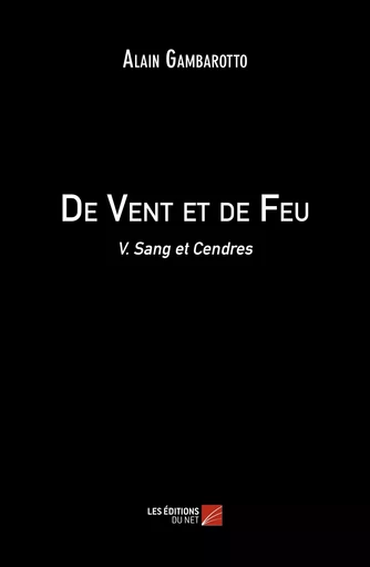 De Vent et de Feu - Alain Gambarotto - Les Editions du Net