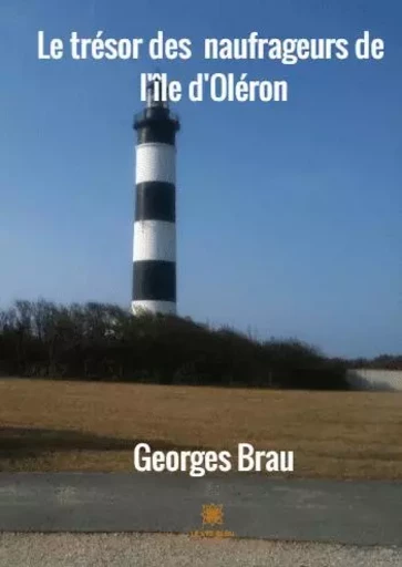 Le trésor des naufrageurs de l'île d'Oléron - Georges Brau - LE LYS BLEU