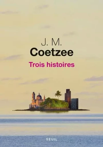 Trois Histoires - J. M. Coetzee - LE SEUIL EDITIONS