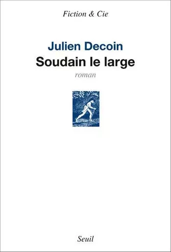 Fiction et Cie Soudain le large - Julien Decoin - LE SEUIL EDITIONS