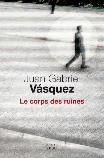 Cadre vert Le Corps des ruines - Juan Gabriel Vásquez - LE SEUIL EDITIONS