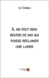 Il ne peut rien rester de moi qui puisse réclamer une larme